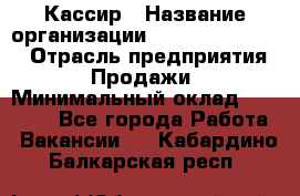 Кассир › Название организации ­ Fusion Service › Отрасль предприятия ­ Продажи › Минимальный оклад ­ 28 800 - Все города Работа » Вакансии   . Кабардино-Балкарская респ.